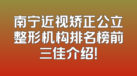 南宁近视矫正公立整形机构排名榜前三佳介绍！