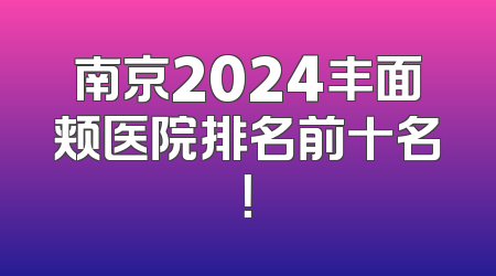南京2024丰面颊医院排名前十名！