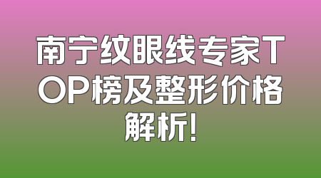 南宁纹眼线专家TOP榜及整形价格解析！
