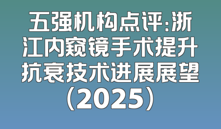 五强机构点评：浙江内窥镜手术提升抗衰技术进展展望（2025）