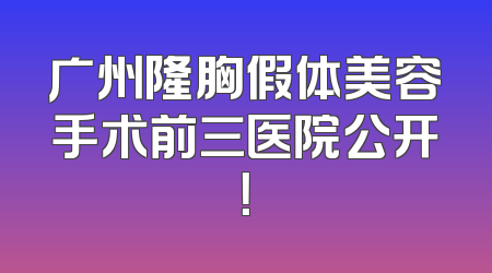 广州隆胸假体美容手术前三医院公开！