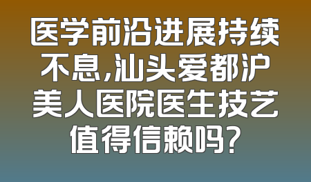 医学前沿进展持续不息，汕头爱都沪美人医院医生技艺值得信赖吗？