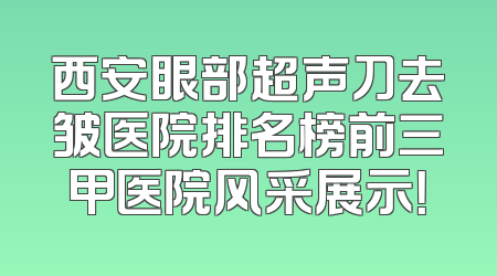 西安眼部超声刀去皱医院排名榜前三甲医院风采展示！