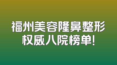 福州美容隆鼻整形权威八院榜单！