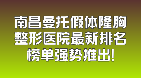 南昌曼托假体隆胸整形医院最新排名榜单强势推出！