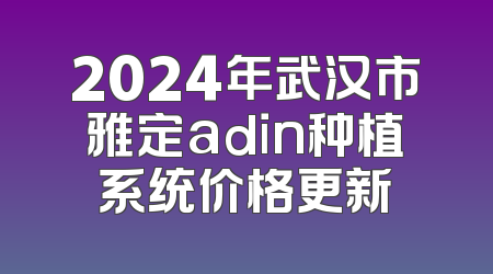 2024年武汉市雅定adin种植系统价格更新