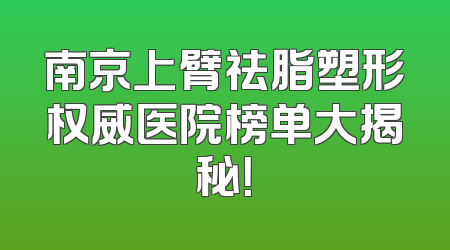 南京上臂祛脂塑形权威医院榜单大揭秘！