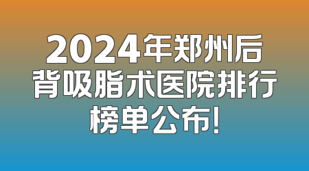 2024年郑州后背吸脂术医院排行榜单公布！