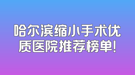 哈尔滨缩小手术优质医院推荐榜单！