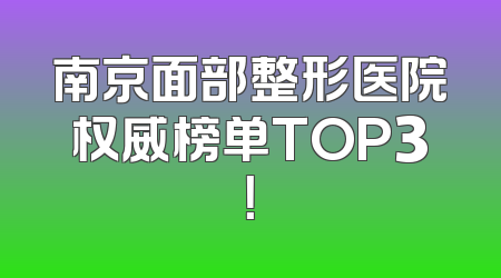 南京面部整形医院权威榜单TOP3！
