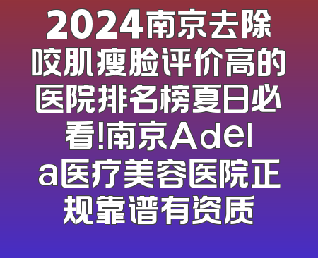 2024南京去除咬肌瘦脸评价高的医院排名榜夏日必看！南京Adela医疗美容医院正规靠谱有资质