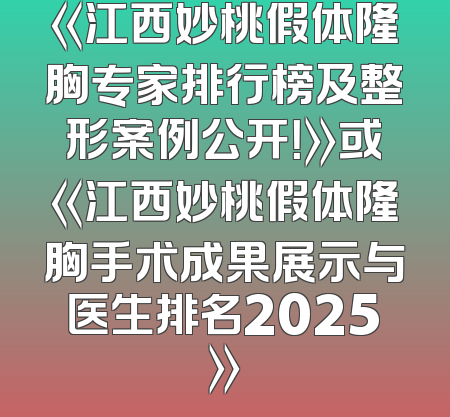 《江西妙桃假体隆胸专家排行榜及整形案例公开！》或《江西妙桃假体隆胸手术成果展示与医生排名2025》