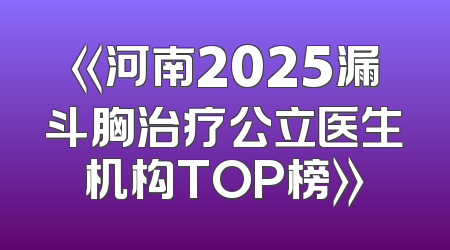 《河南2025漏斗胸治疗公立医生机构TOP榜》