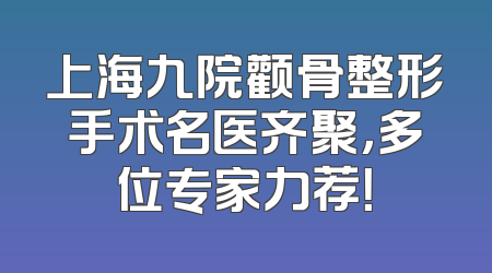 上海九院颧骨整形手术名医齐聚，多位专家力荐！