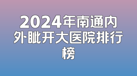 2024年南通内外眦开大医院排行榜