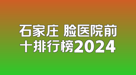 石家庄廋脸医院前十排行榜2024