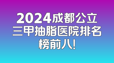 2024成都公立三甲抽脂医院排名榜前八！
