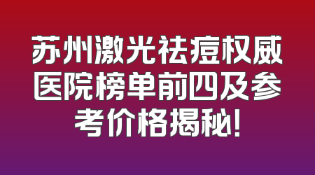 苏州激光祛痘权威医院榜单前四及参考价格揭秘！