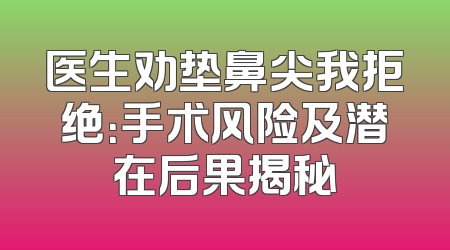 医生劝垫鼻尖我拒绝：手术风险及潜在后果揭秘