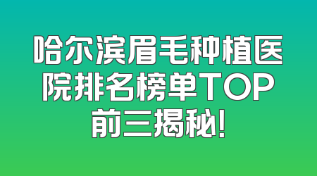 哈尔滨眉毛种植医院排名榜单TOP前三揭秘！