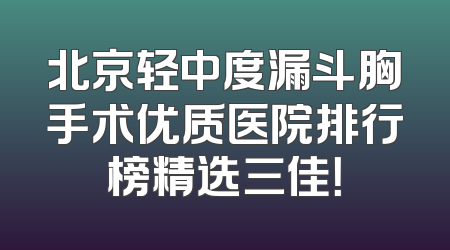 北京轻中度漏斗胸手术优质医院排行榜精选三佳！