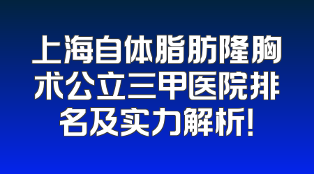 上海自体脂肪隆胸术公立三甲医院排名及实力解析！