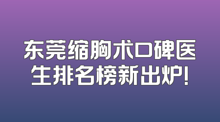 东莞缩胸术口碑医生排名榜新出炉!