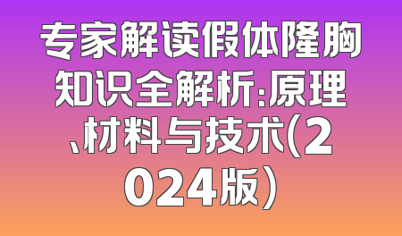 专家解读假体隆胸知识全解析：原理、材料与技术（2024版）
