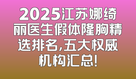 2025江苏娜绮丽医生假体隆胸精选排名，五大权威机构汇总！
