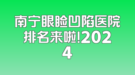 南宁眼睑凹陷医院排名来啦!2024