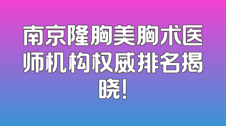 南京隆胸美胸术医师机构权威排名揭晓！
