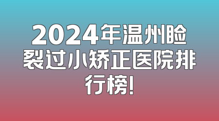 2024年温州睑裂过小矫正医院排行榜!