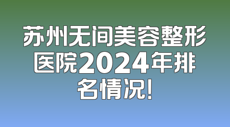 苏州无间美容整形医院2024年排名情况！