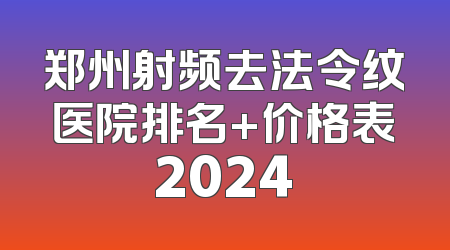 郑州射频去法令纹医院排名+价格表2024