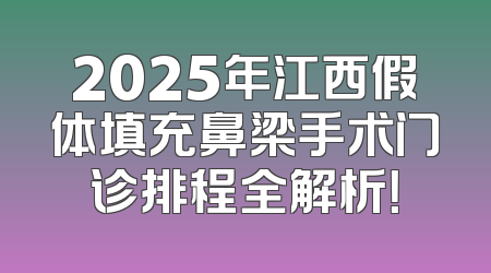2025年江西假体填充鼻梁手术门诊排程全解析！