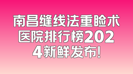 南昌缝线法重睑术医院排行榜2024新鲜发布！