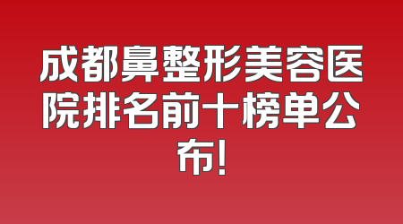 成都鼻整形美容医院排名前十榜单公布！