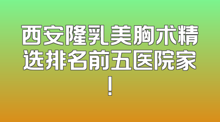 西安隆乳美胸术精选排名前五医院家!