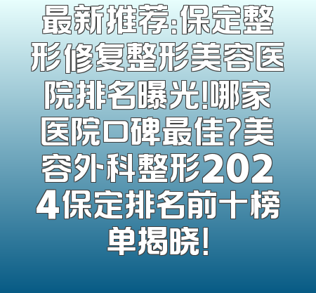 最新推荐：保定整形修复整形美容医院排名曝光！哪家医院口碑最佳？美容外科整形2024保定排名前十榜单揭晓！