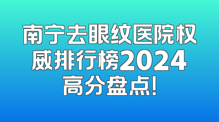 南宁去眼纹医院权威排行榜2024高分盘点！