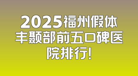 2025福州假体丰颞部前五口碑医院排行！