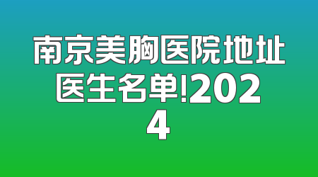南京美胸医院地址医生名单!2024