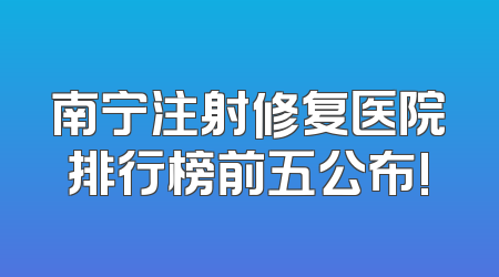 南宁注射修复医院排行榜前五公布!