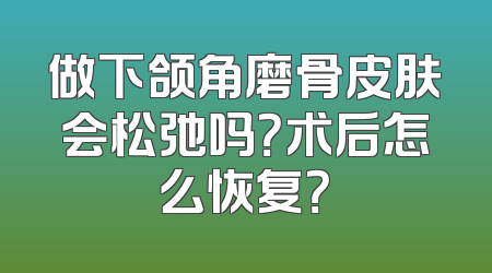 做下颌角磨骨皮肤会松弛吗？术后怎么恢复？