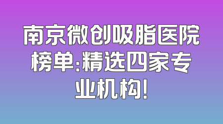 南京微创吸脂医院榜单：精选四家专业机构！