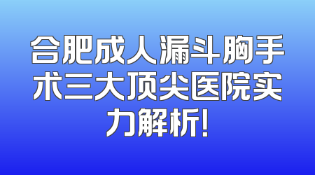 合肥成人漏斗胸手术三大顶尖医院实力解析！