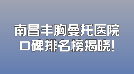 南昌丰胸曼托医院口碑排名榜揭晓！