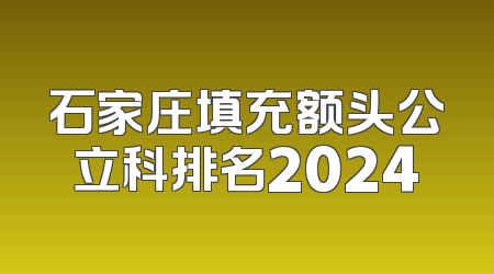 石家庄填充额头公立科排名2024