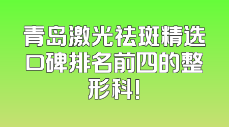 青岛激光祛斑精选口碑排名前四的整形科!