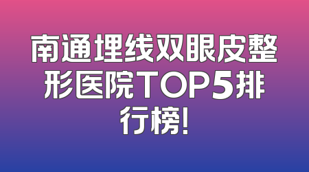 南通埋线双眼皮整形医院TOP5排行榜！